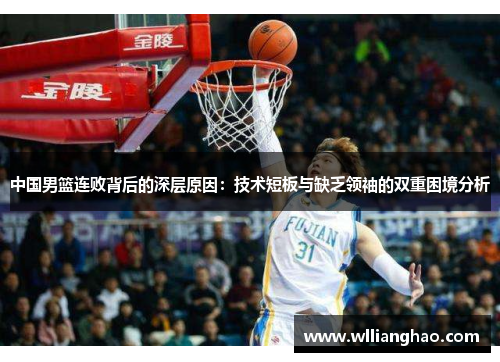 中国男篮连败背后的深层原因：技术短板与缺乏领袖的双重困境分析