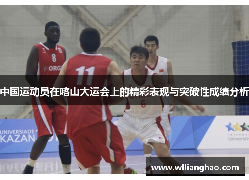 中国运动员在喀山大运会上的精彩表现与突破性成绩分析