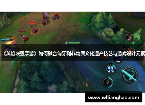 《英雄联盟手游》如何融合匈牙利非物质文化遗产技艺与游戏设计元素
