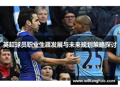 英超球员职业生涯发展与未来规划策略探讨