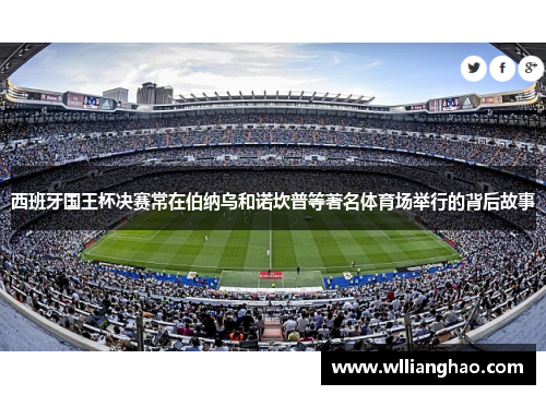 西班牙国王杯决赛常在伯纳乌和诺坎普等著名体育场举行的背后故事