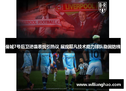 曼城7号后卫逆袭表现引热议 展现超凡技术助力球队稳固防线