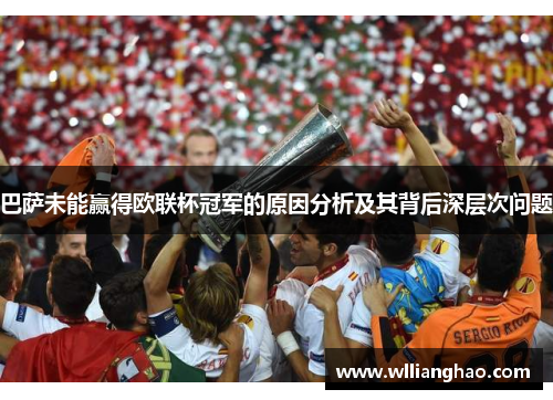 巴萨未能赢得欧联杯冠军的原因分析及其背后深层次问题 巴萨未能赢得欧联杯冠军的原因分析及其背后深层次问题
