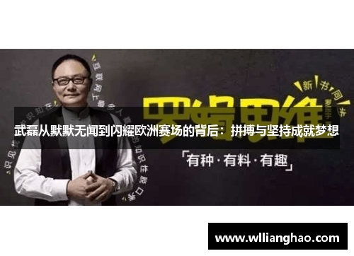 武磊从默默无闻到闪耀欧洲赛场的背后：拼搏与坚持成就梦想