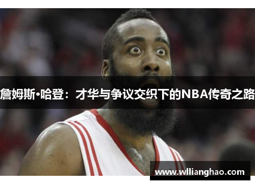詹姆斯·哈登：才华与争议交织下的NBA传奇之路