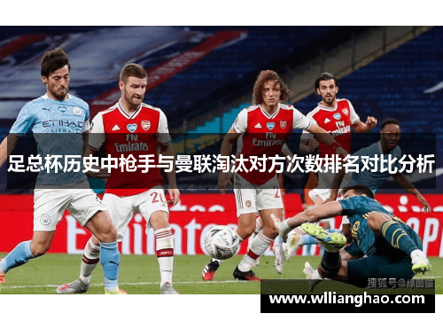 足总杯历史中枪手与曼联淘汰对方次数排名对比分析